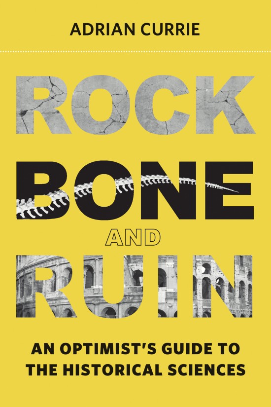 <a href='https://books.google.co.uk/books/about/Rock_Bone_and_Ruin.html?id=1-1LDwAAQBAJ'>Rock, Bone and Ruin: An Optimist�s Guide to the Historical Sciences., MIT</>  (2018)<br /><a href='http://socialsciences.exeter.ac.uk/sociology/staff/currie'>Adrian Currie</a>