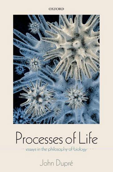 <a href='https://books.google.co.uk/books?id=JIE75kNtBGIC' target='_blank'>Processes of Life: 
Essays in the Philosophy of Biology</a>
 (2012)<br /><a href='http://socialsciences.exeter.ac.uk/sociology/staff/dupre/'>Professor John Dupré</a>