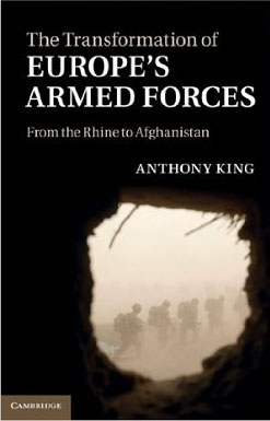 The Transformation of Europe's Armed Forces From the Rhine to Afghanistan (2011)<br /><a href='http://socialsciences.exeter.ac.uk/sociology/staff/king/'>Professor Anthony King
</a>