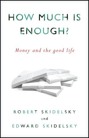 How Much is Enough? Work, Money and the Good Life (2012)<br />Robert Skidelsky and <a href='http://socialsciences.exeter.ac.uk/sociology/staff/skidelsky/'>Edward Skidelsky</a> 